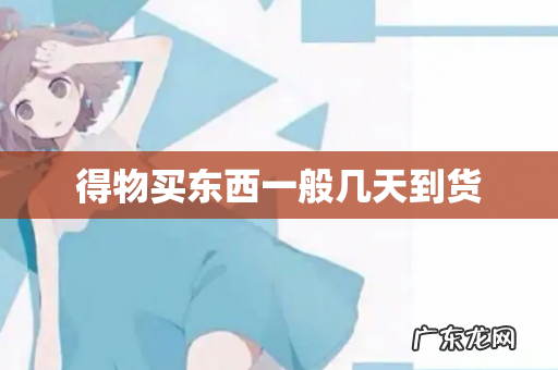 得物买东西一般几天到货