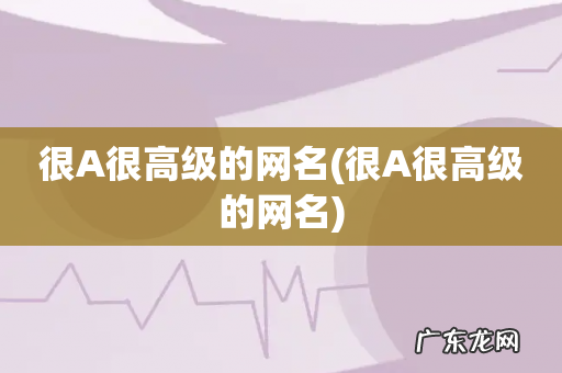 很A很高级的网名 很A很高级的网名
