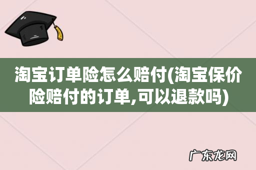 淘宝保价险赔付的订单,可以退款吗 淘宝订单险怎么赔付
