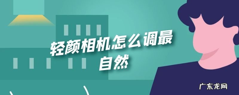 轻颜相机怎么调最自然