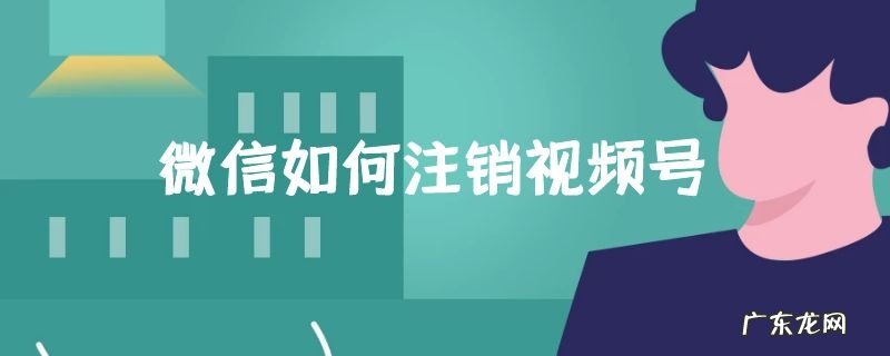 微信如何注销视频号