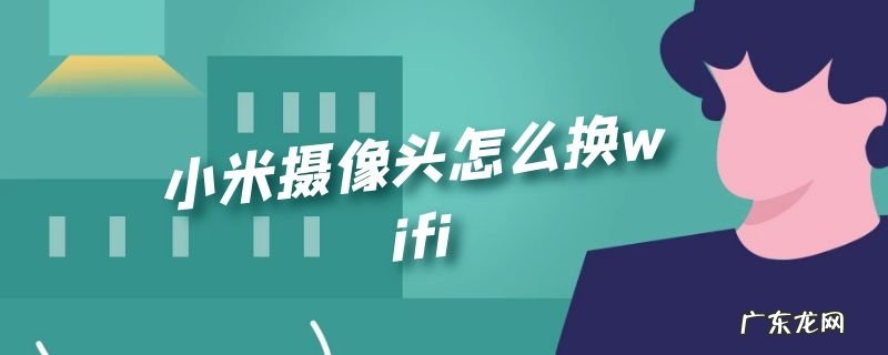 小米摄像头怎么换wifi