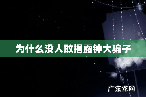 为什么没人敢揭露钟大骗子