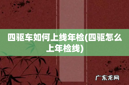 四驱怎么上年检线 四驱车如何上线年检