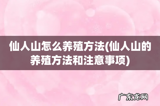 仙人山的养殖方法和注意事项 仙人山怎么养殖方法