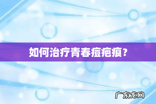 如何治疗青春痘疤痕?