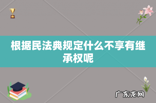 根据民法典规定什么不享有继承权呢