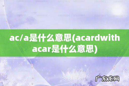 acardwithacar是什么意思 ac/a是什么意思