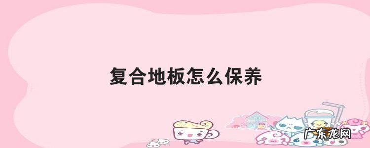 复合地板怎么保养