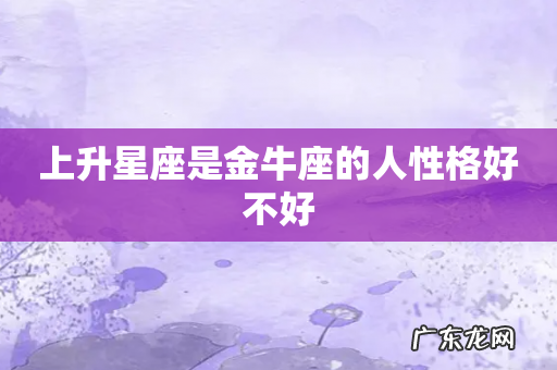 上升星座是金牛座的人性格好不好