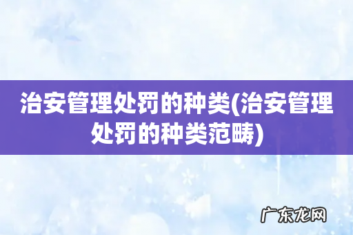 治安管理处罚的种类范畴 治安管理处罚的种类