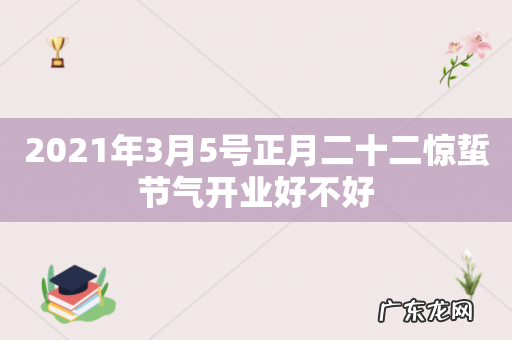 2021年3月5号正月二十二惊蜇节气开业好不好