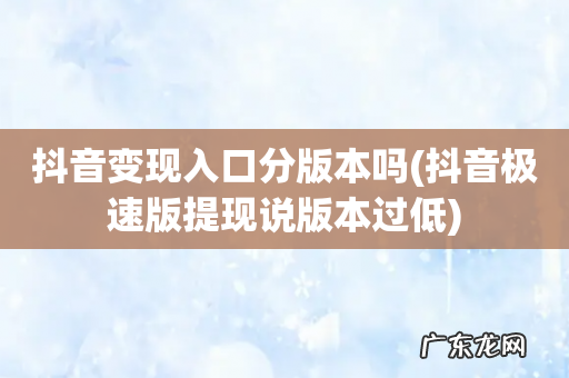抖音极速版提现说版本过低 抖音变现入口分版本吗