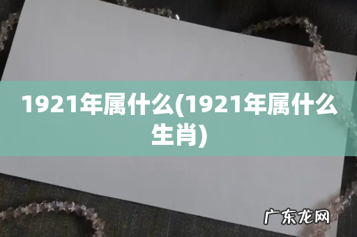 1921年属什么生肖 1921年属什么