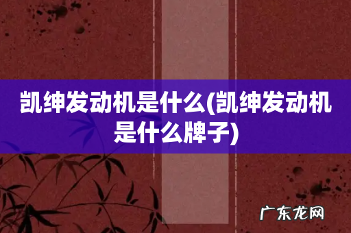 凯绅发动机是什么牌子 凯绅发动机是什么