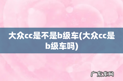 大众cc是b级车吗 大众cc是不是b级车