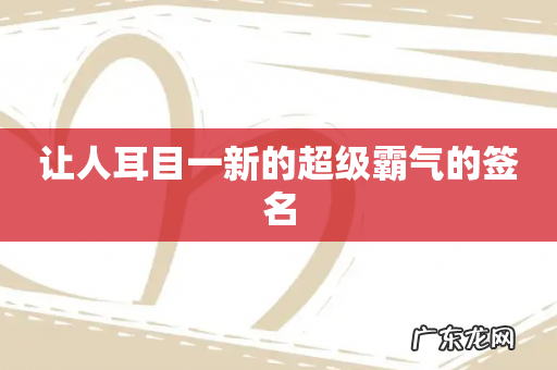 让人耳目一新的超级霸气的签名