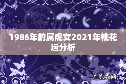 1986年的属虎女2021年桃花运分析