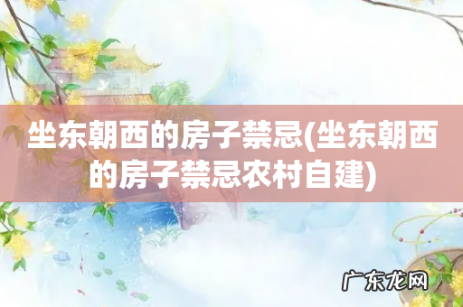 坐东朝西的房子禁忌农村自建 坐东朝西的房子禁忌