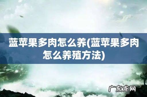蓝苹果多肉怎么养殖方法 蓝苹果多肉怎么养