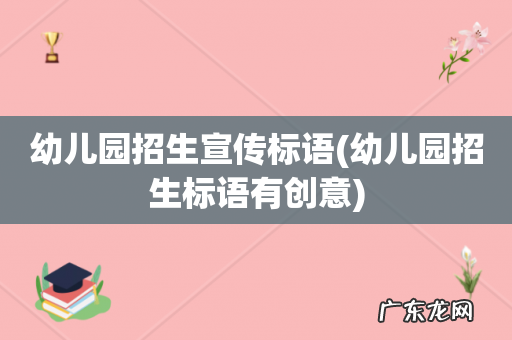 幼儿园招生标语有创意 幼儿园招生宣传标语
