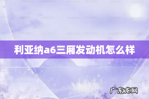 利亚纳a6三厢发动机怎么样