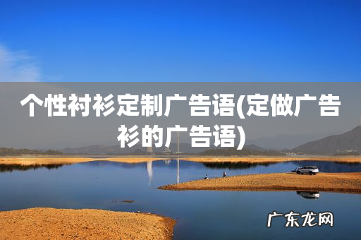 定做广告衫的广告语 个性衬衫定制广告语