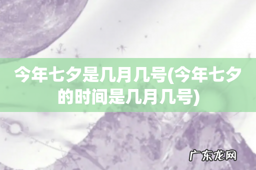 今年七夕的时间是几月几号 今年七夕是几月几号