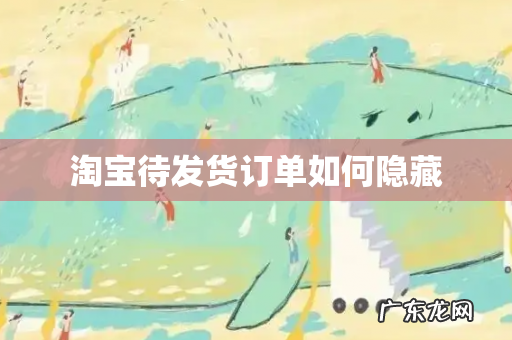 淘宝待发货订单如何隐藏