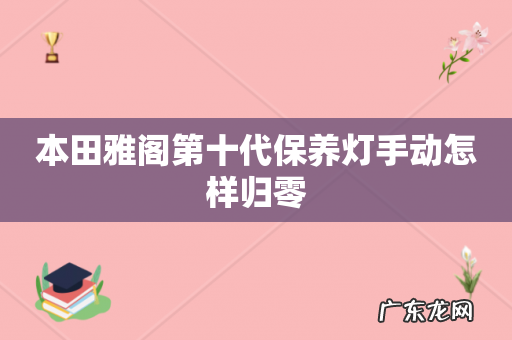 本田雅阁第十代保养灯手动怎样归零