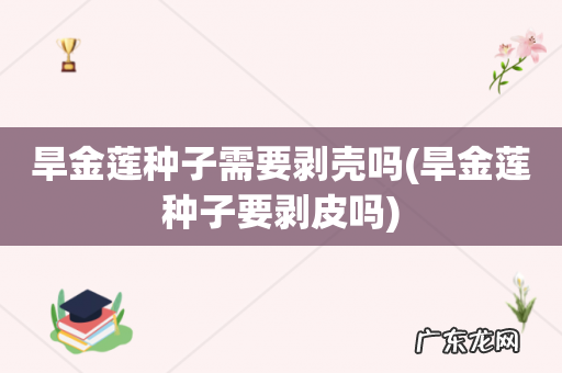 旱金莲种子要剥皮吗 旱金莲种子需要剥壳吗