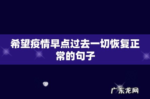希望疫情早点过去一切恢复正常的句子