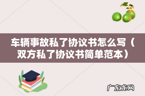 双方私了协议书简单范本 车辆事故私了协议书怎么写