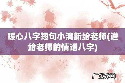 送给老师的情话八字 暖心八字短句小清新给老师