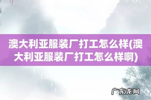 澳大利亚服装厂打工怎么样啊 澳大利亚服装厂打工怎么样