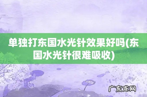 东国水光针很难吸收 单独打东国水光针效果好吗
