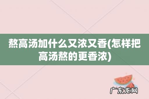 怎样把高汤熬的更香浓 熬高汤加什么又浓又香