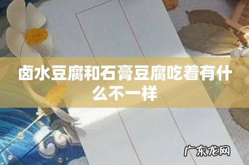 卤水豆腐和石膏豆腐吃着有什么不一样
