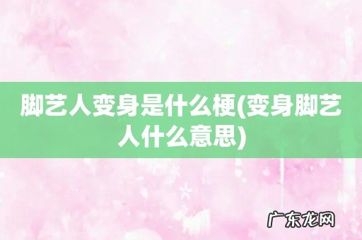 变身脚艺人什么意思 脚艺人变身是什么梗
