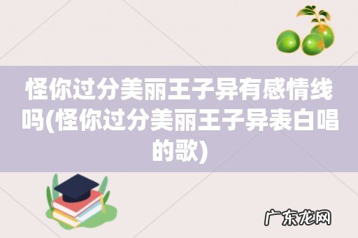 怪你过分美丽王子异表白唱的歌 怪你过分美丽王子异有感情线吗