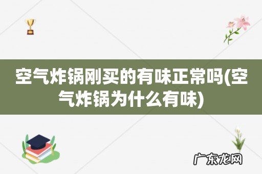 空气炸锅为什么有味 空气炸锅刚买的有味正常吗