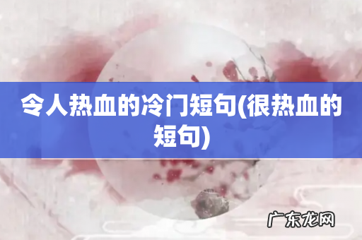 很热血的短句 令人热血的冷门短句