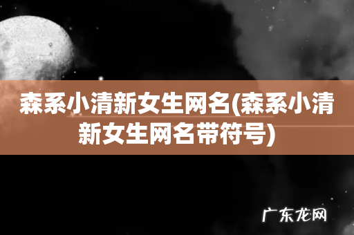 森系小清新女生网名带符号 森系小清新女生网名