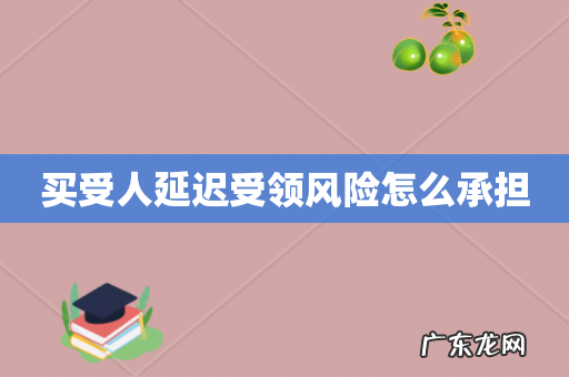 买受人延迟受领风险怎么承担