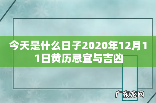 今天是什么日子2020年12月11日黄历忌宜与吉凶