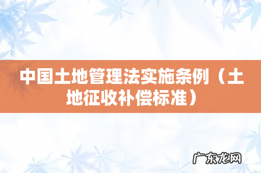 土地征收补偿标准 中国土地管理法实施条例