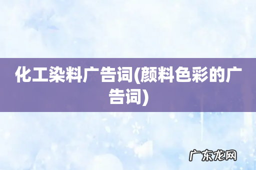 颜料色彩的广告词 化工染料广告词