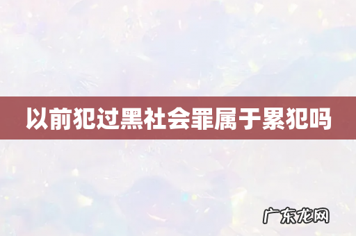以前犯过黑社会罪属于累犯吗