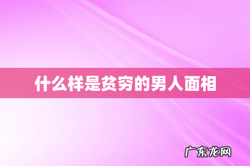 什么样是贫穷的男人面相