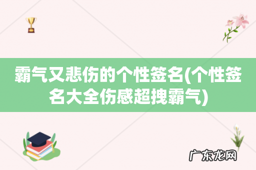 个性签名大全伤感超拽霸气 霸气又悲伤的个性签名